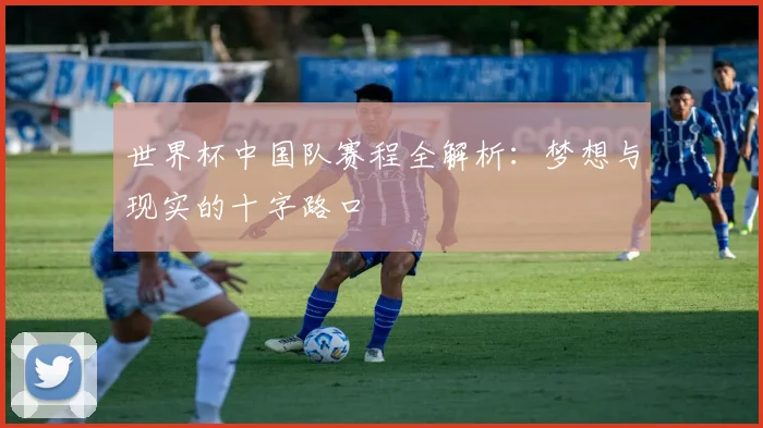 世界杯中国队赛程全解析：梦想与现实的十字路口