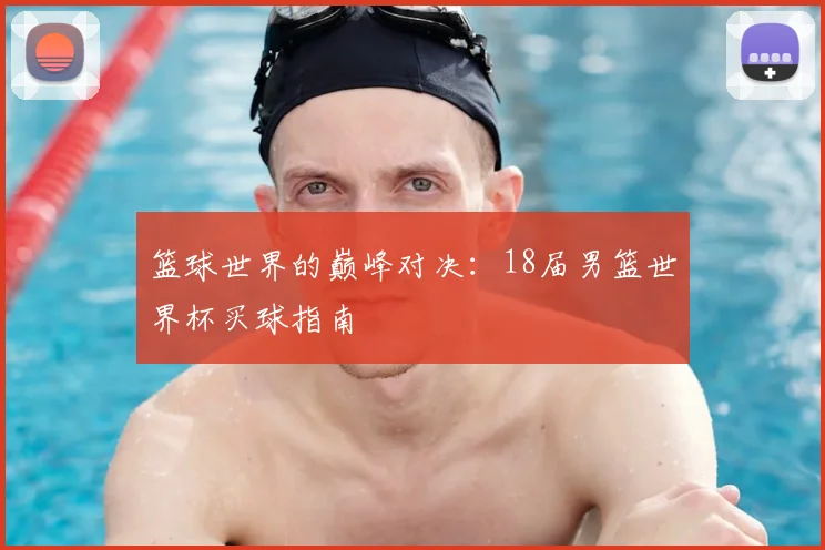 篮球世界的巅峰对决:18届男篮世界杯买球指南