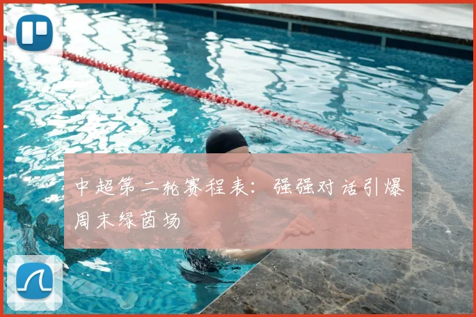 中超第二轮赛程表：强强对话引爆周末绿茵场